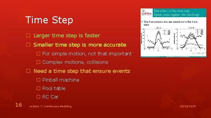 Time Step � Larger time step is faster � Smaller time step is more