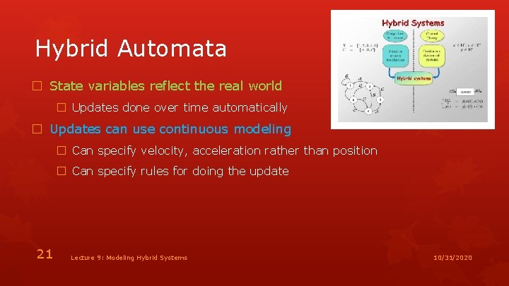 Hybrid Automata � State variables reflect the real world � Updates done over time