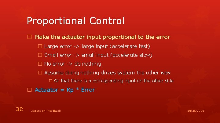 Proportional Control � Make the actuator input proportional to the error � Large error