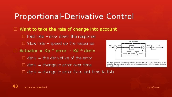 Proportional-Derivative Control � Want to take the rate of change into account � Fast