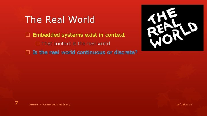 The Real World � Embedded systems exist in context � That context is the