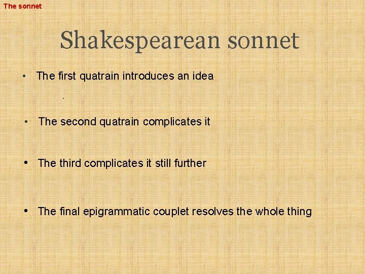 The sonnet Shakespearean sonnet • The first quatrain introduces an idea. • The second