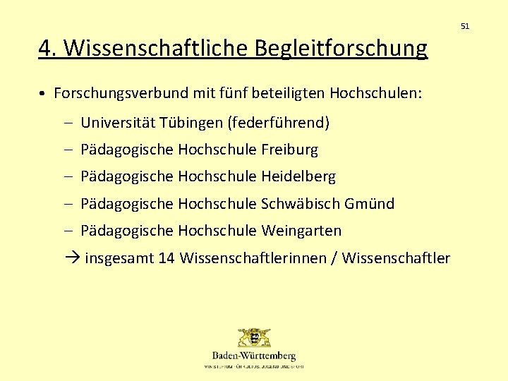 51 4. Wissenschaftliche Begleitforschung • Forschungsverbund mit fünf beteiligten Hochschulen: – Universität Tübingen (federführend)