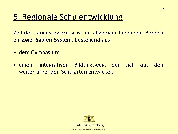 56 5. Regionale Schulentwicklung Ziel der Landesregierung ist im allgemein bildenden Bereich ein Zwei-Säulen-System,