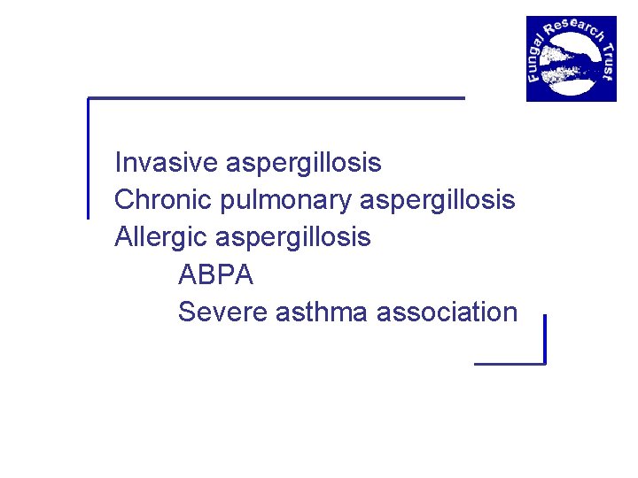 Invasive aspergillosis Chronic pulmonary aspergillosis Allergic aspergillosis ABPA Severe asthma association 