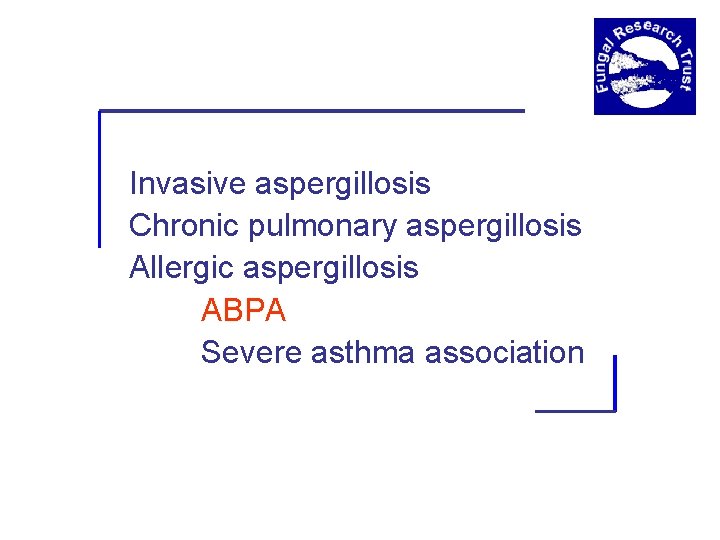 Invasive aspergillosis Chronic pulmonary aspergillosis Allergic aspergillosis ABPA Severe asthma association 