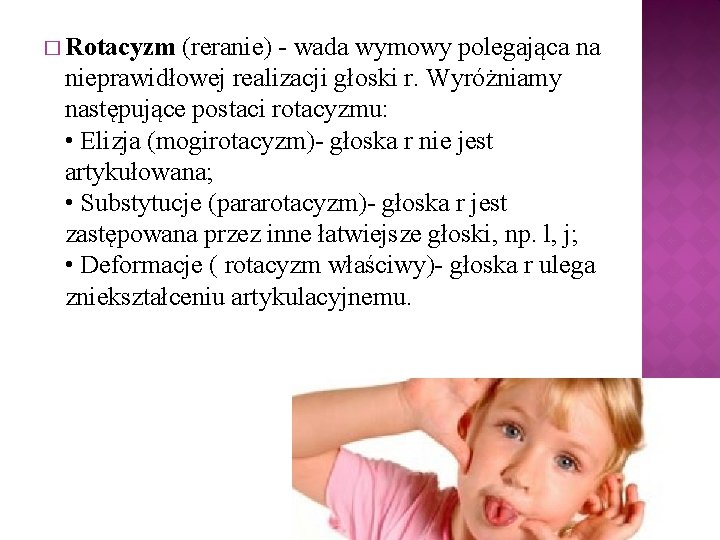 � Rotacyzm (reranie) - wada wymowy polegająca na nieprawidłowej realizacji głoski r. Wyróżniamy następujące