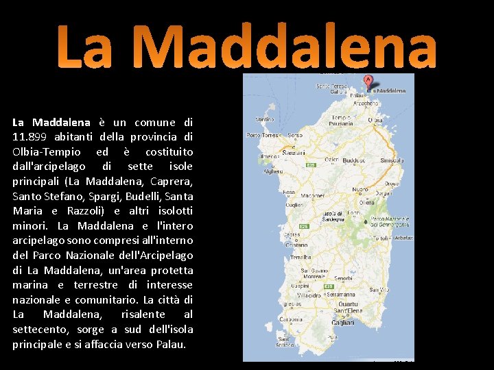 La Maddalena è un comune di 11. 899 abitanti della provincia di Olbia-Tempio ed