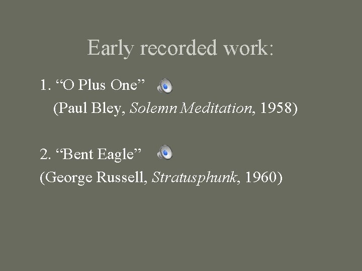 Early recorded work: 1. “O Plus One” (Paul Bley, Solemn Meditation, 1958) 2. “Bent