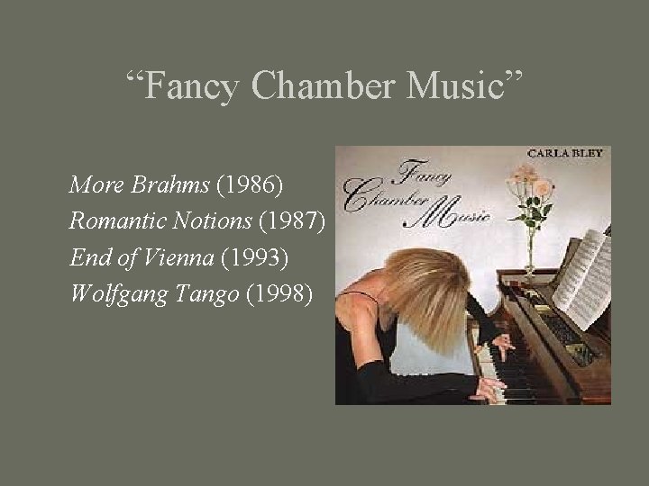 “Fancy Chamber Music” More Brahms (1986) Romantic Notions (1987) End of Vienna (1993) Wolfgang