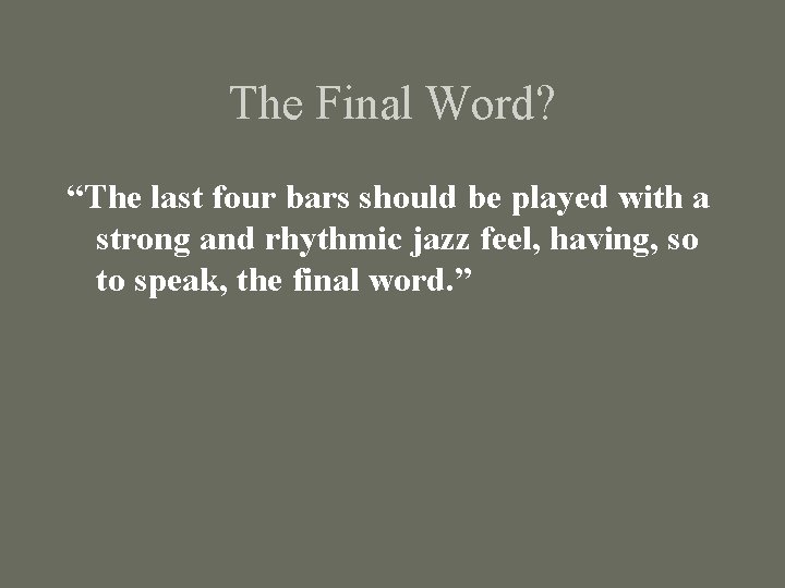 The Final Word? “The last four bars should be played with a strong and