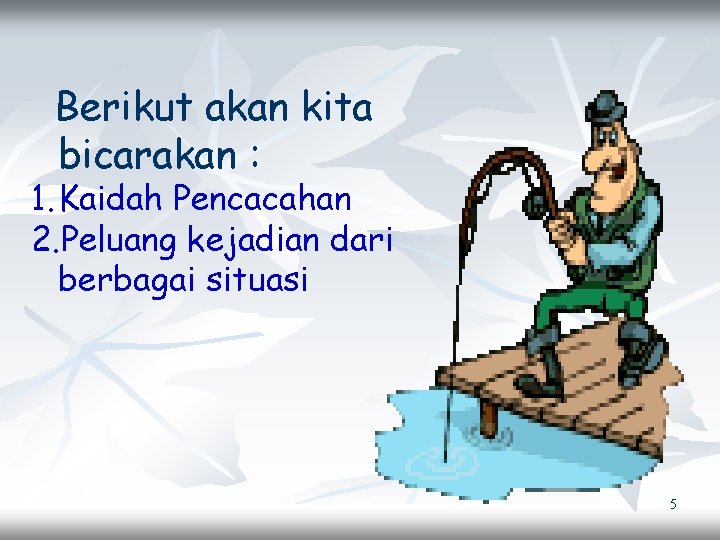 Berikut akan kita bicarakan : 1. Kaidah Pencacahan 2. Peluang kejadian dari berbagai situasi