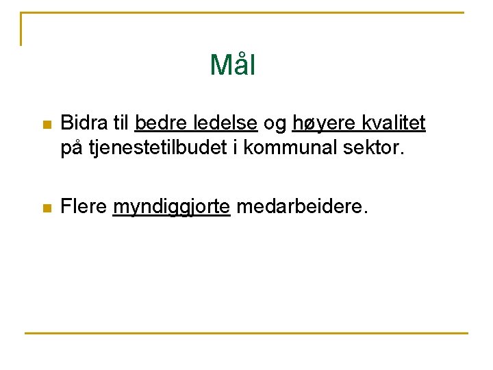  Mål n Bidra til bedre ledelse og høyere kvalitet på tjenestetilbudet i kommunal