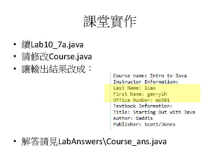 課堂實作 • 續Lab 10_7 a. java • 請修改Course. java • 讓輸出結果改成： • 解答請見Lab. AnswersCourse_ans.