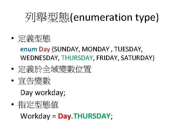 列舉型態(enumeration type) • 定義型態 enum Day {SUNDAY, MONDAY , TUESDAY, WEDNESDAY, THURSDAY, FRIDAY, SATURDAY}