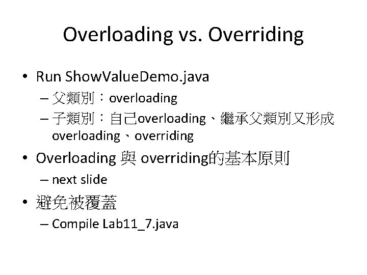 Overloading vs. Overriding • Run Show. Value. Demo. java – 父類別：overloading – 子類別：自己overloading、繼承父類別又形成 overloading、overriding