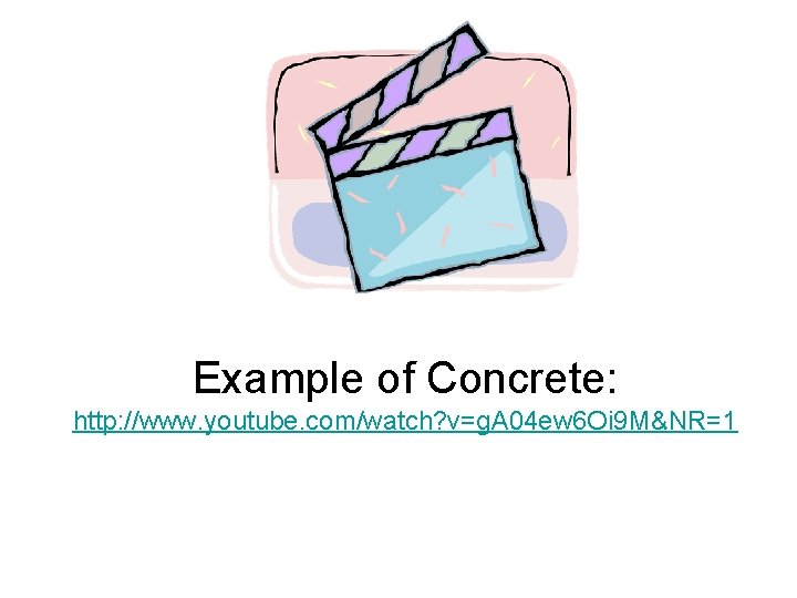 Example of Concrete: http: //www. youtube. com/watch? v=g. A 04 ew 6 Oi 9