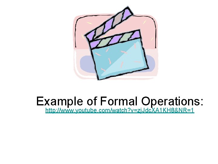 Example of Formal Operations: http: //www. youtube. com/watch? v=zj. Jdc. XA 1 KH 8&NR=1