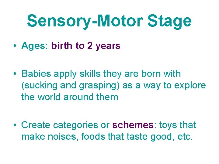 Sensory-Motor Stage • Ages: birth to 2 years • Babies apply skills they are