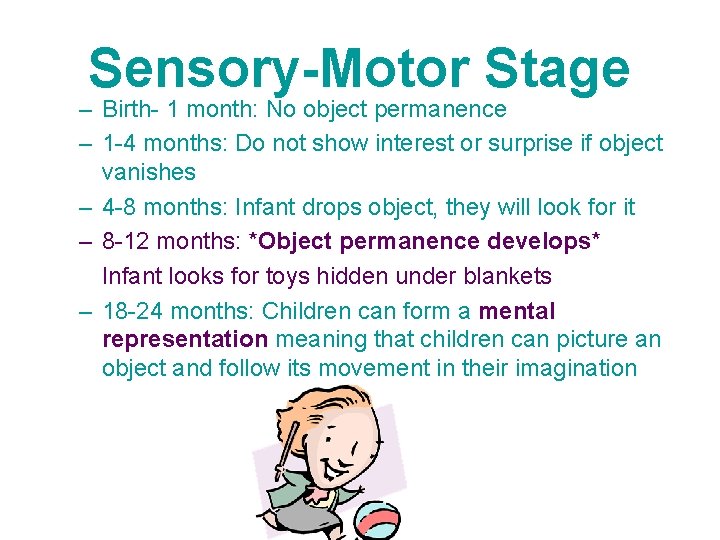 Sensory-Motor Stage – Birth- 1 month: No object permanence – 1 -4 months: Do