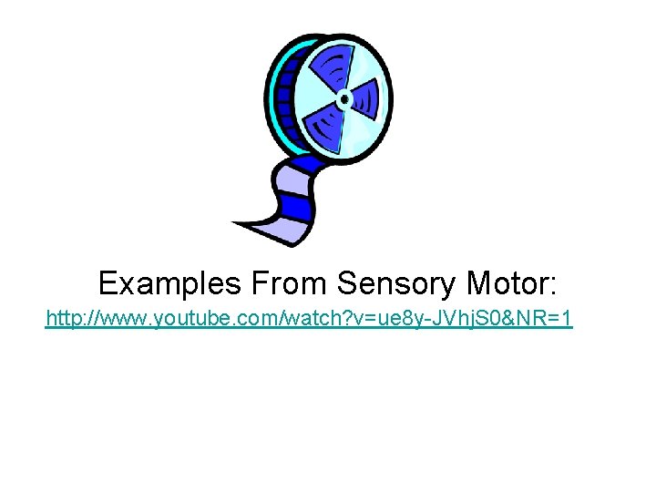 Examples From Sensory Motor: http: //www. youtube. com/watch? v=ue 8 y-JVhj. S 0&NR=1 