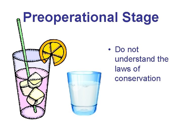 Preoperational Stage • Do not understand the laws of conservation 