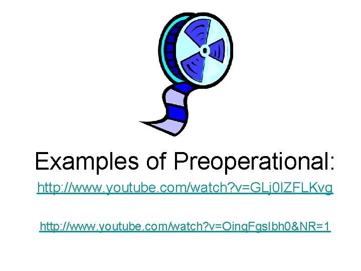 Examples of Preoperational: http: //www. youtube. com/watch? v=GLj 0 IZFLKvg http: //www. youtube. com/watch?