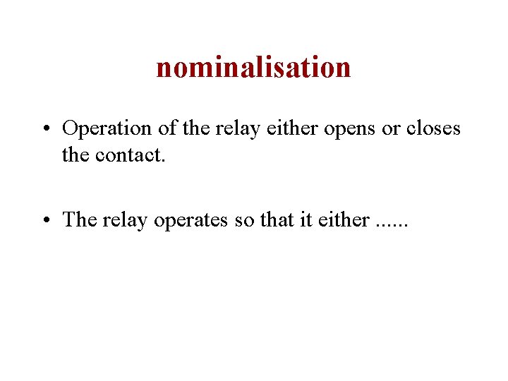 nominalisation • Operation of the relay either opens or closes the contact. • The
