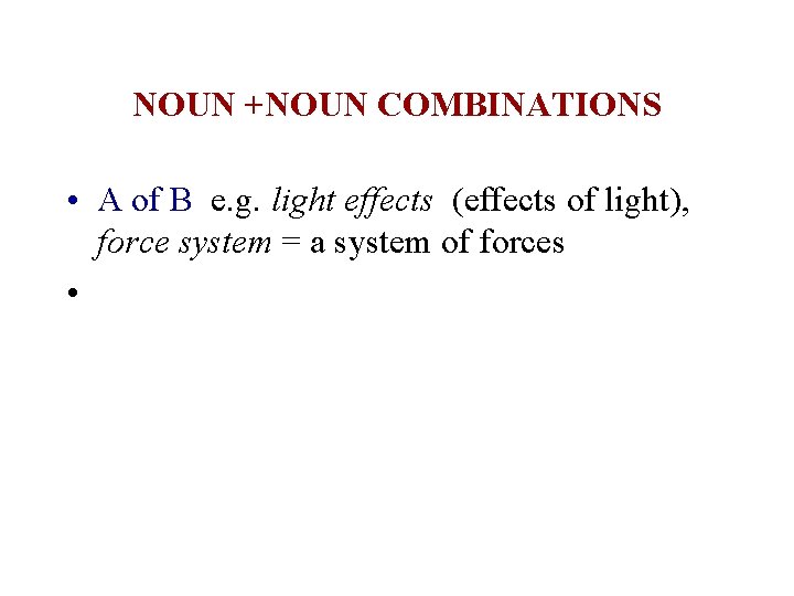 NOUN +NOUN COMBINATIONS • A of B e. g. light effects (effects of light),