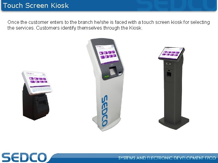 Touch Screen Kiosk Once the customer enters to the branch he/she is faced with