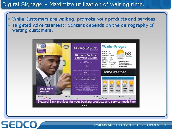 Digital Signage – Maximize utilization of waiting time. § While Customers are waiting, promote