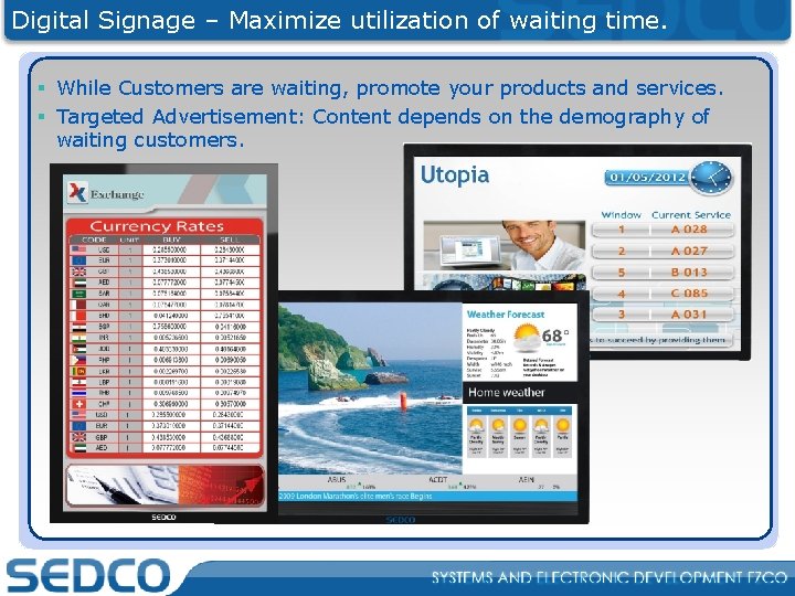 Digital Signage – Maximize utilization of waiting time. § While Customers are waiting, promote