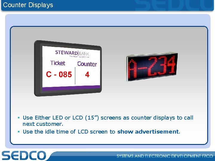 Counter Displays § Use Either LED or LCD (15”) screens as counter displays to