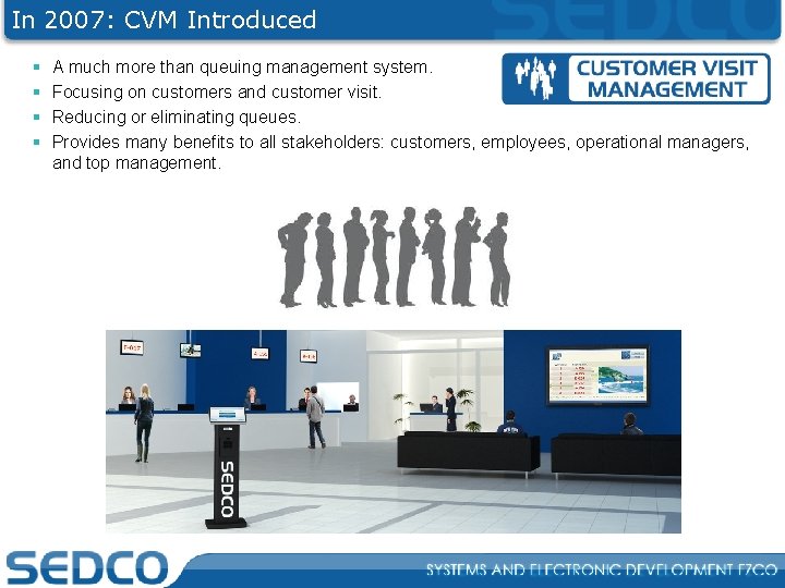 In 2007: CVM Introduced § § A much more than queuing management system. Focusing