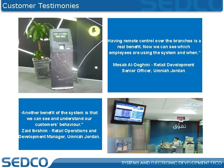 Customer Testimonies “Having remote control over the branches is a real benefit. Now we