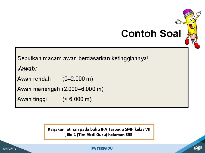 Contoh Soal Sebutkan macam awan berdasarkan ketinggiannya! Jawab: Awan rendah (0– 2. 000 m)