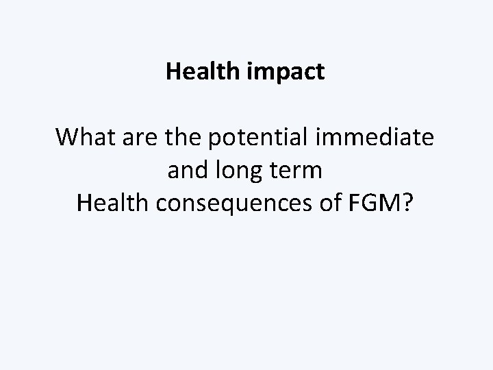 Health impact What are the potential immediate and long term Health consequences of FGM?