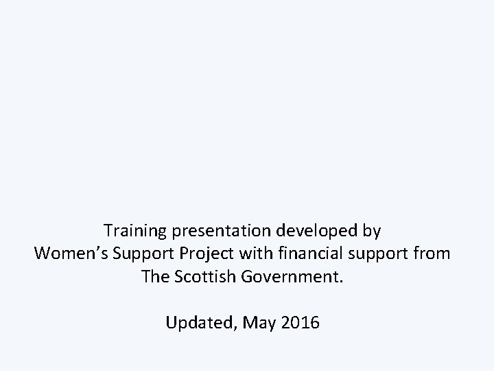 Training presentation developed by Women’s Support Project with financial support from The Scottish Government.