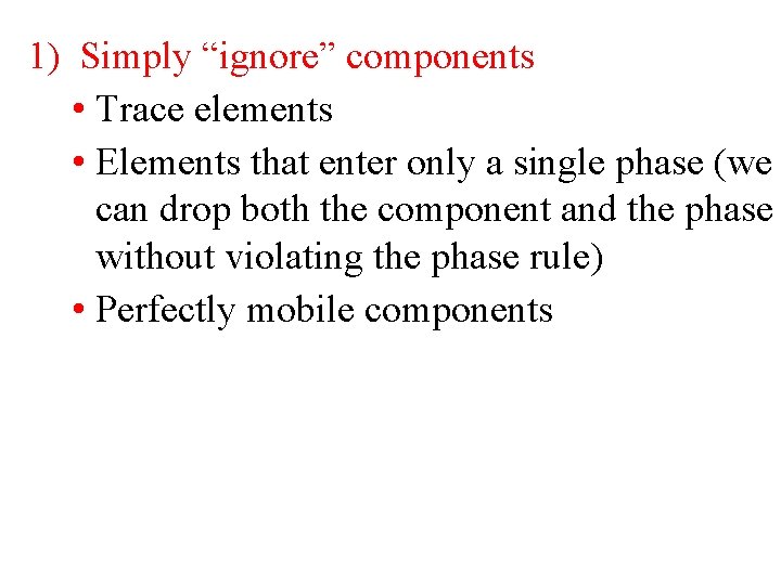 1) Simply “ignore” components • Trace elements • Elements that enter only a single
