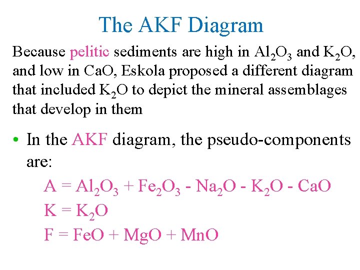 The AKF Diagram Because pelitic sediments are high in Al 2 O 3 and