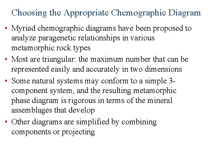 Choosing the Appropriate Chemographic Diagram • Myriad chemographic diagrams have been proposed to analyze