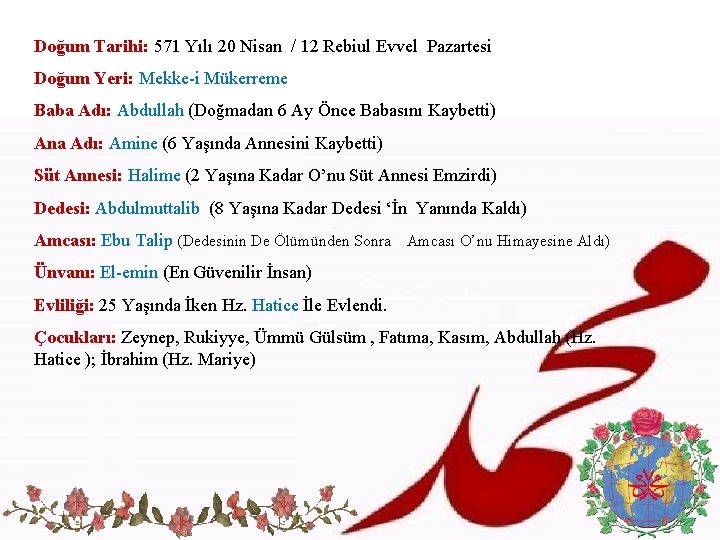 Doğum Tarihi: 571 Yılı 20 Nisan / 12 Rebiul Evvel Pazartesi Doğum Yeri: Mekke-i