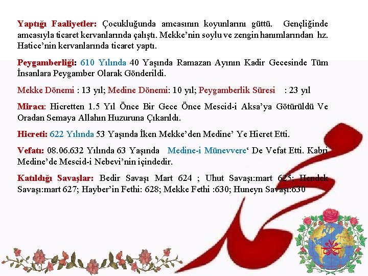 Yaptığı Faaliyetler: Çocukluğunda amcasının koyunlarını güttü. Gençliğinde amcasıyla ticaret kervanlarında çalıştı. Mekke’nin soylu ve