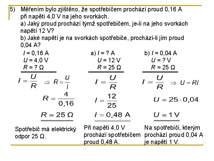 5) Měřením bylo zjištěno, že spotřebičem prochází proud 0, 16 A při napětí 4,