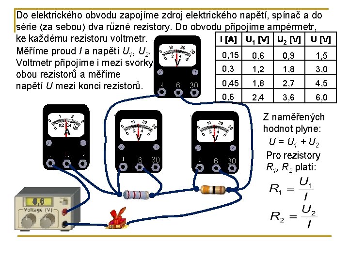 Do elektrického obvodu zapojíme zdroj elektrického napětí, spínač a do série (za sebou) dva