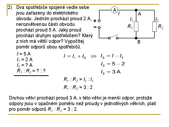 2) Dva spotřebiče spojené vedle sebe jsou zařazeny do elektrického obvodu. Jedním prochází proud