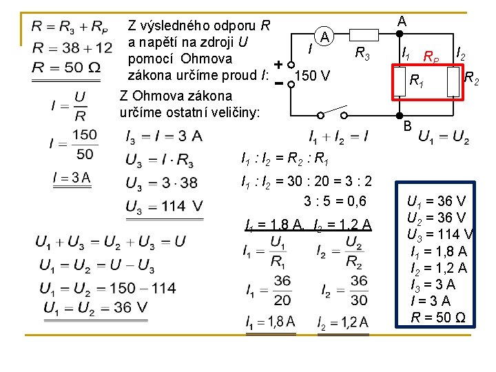 Z výsledného odporu R a napětí na zdroji U pomocí Ohmova zákona určíme proud