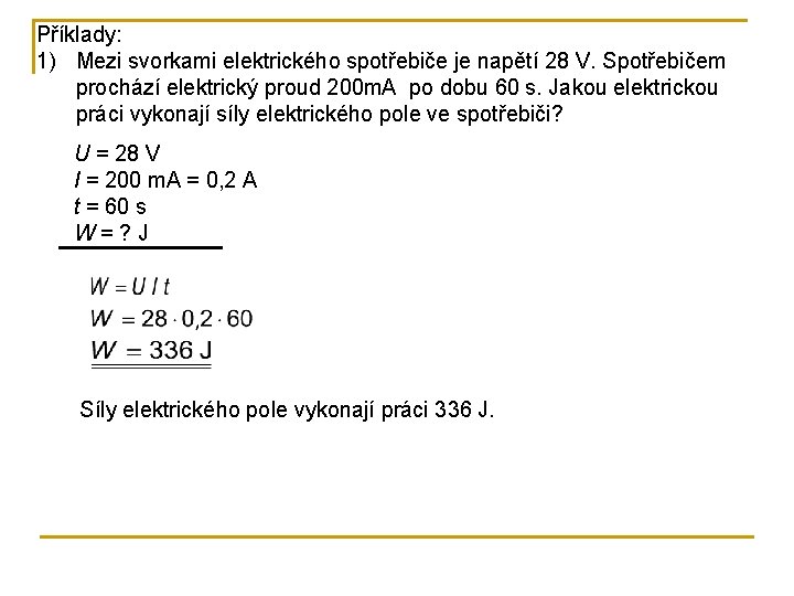 Příklady: 1) Mezi svorkami elektrického spotřebiče je napětí 28 V. Spotřebičem prochází elektrický proud