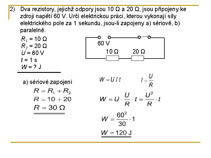 2) Dva rezistory, jejichž odpory jsou 10 Ω a 20 Ω, jsou připojeny ke