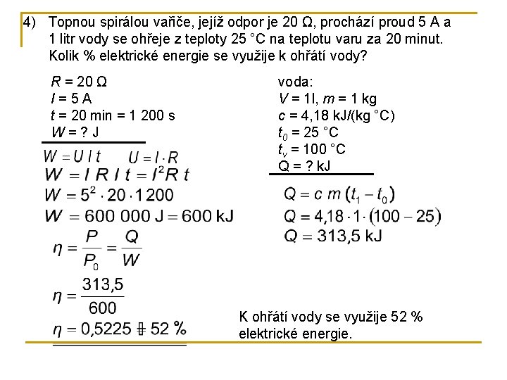 4) Topnou spirálou vařiče, jejíž odpor je 20 Ω, prochází proud 5 A a